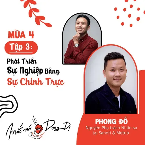 S4, EP3: PHÁT TRIỂN SỰ NGHIỆP BẰNG SỰ CHÍNH TRỰC - PHONG ĐỖ (NGUYÊN QUẢN LÝ NHÂN SỰ CỦA SANOFI & METUB)