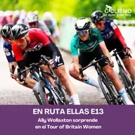 En Ruta Ellas #13 - Ally Wollaston sorprende en el Tour of Britain Women