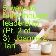 What does it take to be a thought leader? - (Pt. 2 of 3): 5 Ways to Build Thought Leadership_Joanne Z. Tan_Season 2, Episode 63
