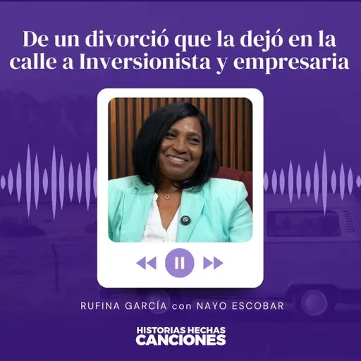 454. De un divorció que la dejó en la calle a Inversionista y empresaria - Rufina García con Nayo Escobar