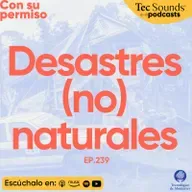 Ep. 239 - El desastre no es natural: ¿cómo prevenir la tragedia?
