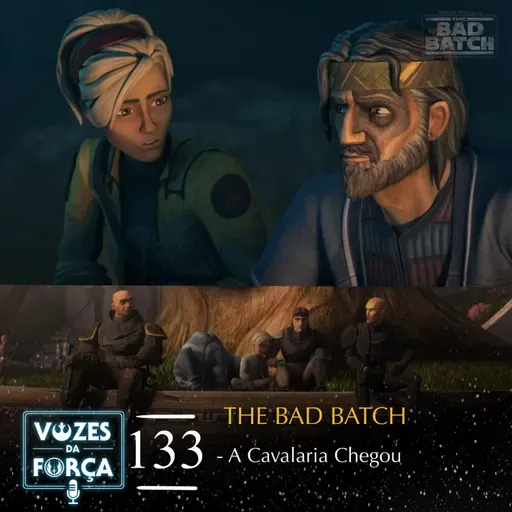 VOZES DA FORÇA #133 - The Bad Batch - Análise Season Finale "A Cavalaria Chegou"