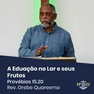 A Educação no Lar e os seus Frutos - Provérbios 15.20 - Rev. Orebe Quaresma