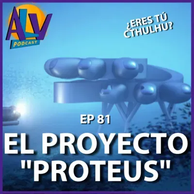 El Proyecto Proteus y los misterios del mar | Podcast ALV - Ep. 81