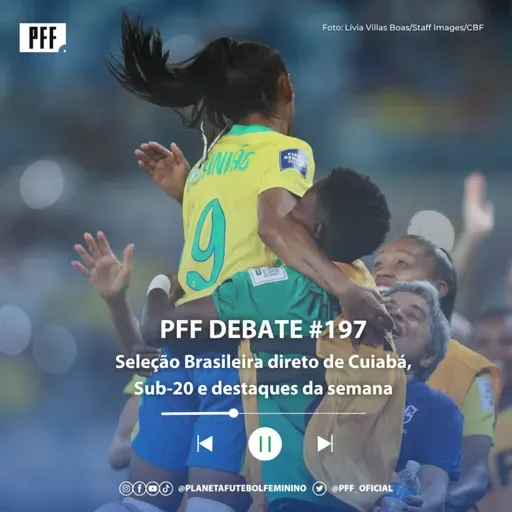 PFF DEBATE #197 - Seleção Brasileira direto de Cuiabá, Sub-20 e destaques da semana