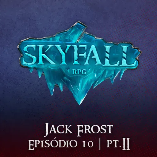 Jack Frost Pt.2 | Skyfall RPG T02E10