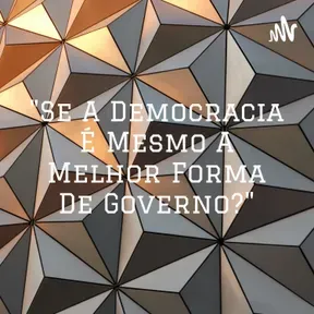 "Se A Democracia É Mesmo A Melhor Forma De Governo?"