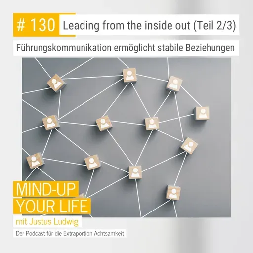 Leading from the inside out Teil 2 - Führungskommunikation ermöglicht stabile Beziehungen #130