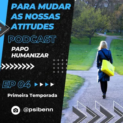 Papo Humanizar - Para mudar as nossas atitudes - Ep. 04
