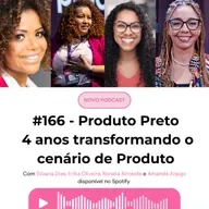 #166 Produto Preto — 4 anos transformando o cenário de Produto