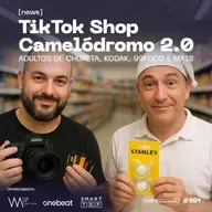 TikTok Shop Camelódromo 2.0, adultos de chupeta, Kodak, 99Food e mais [varejocast] News #591