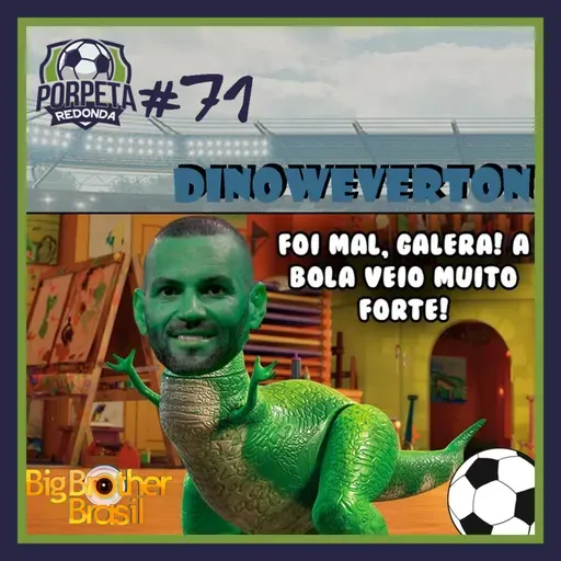 Porpeta Redonda #71 – Dinoweverton