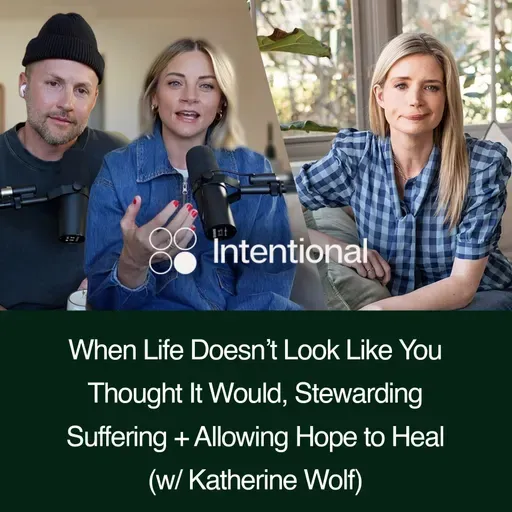 When Life Doesn’t Look Like You Thought It Would, Stewarding Suffering + Allowing Hope to Heal (w/ Katherine Wolf)