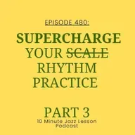 Episode 480 - Supercharge Your Scale Practice Part 3