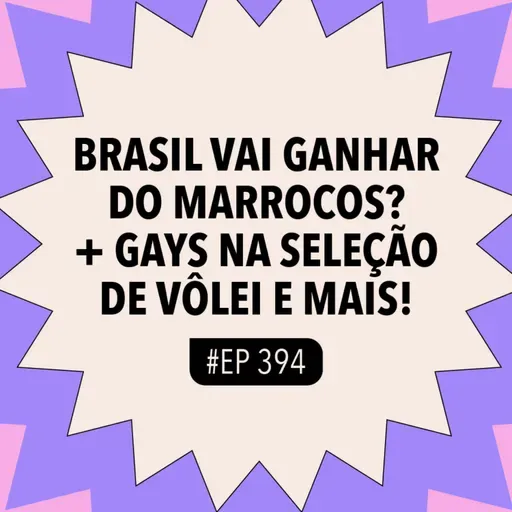 #394 Brasil vai ganhar do Marrocos? + Gays na seleção de vôlei e mais!