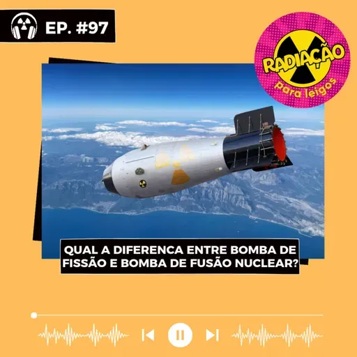 RadOn#97 - Qual a diferença entre a bomba de fissão e fusão nuclear?