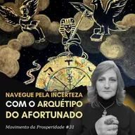 ARQUÉTIPO DO AFORTUNADO: APRENDA A NAVEGAR NO MAR DAS INCERTEZAS | Movimento da Prosperidade #31 | Dra. Mabel Cristina Dias
