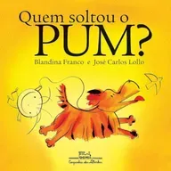 Quem soltou o Pum? - Blandina Franco & José Carlos Lollo - Companhia das Letrinhas