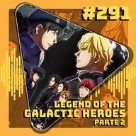 #291 Legend of Galactic Heroes - Parte 2