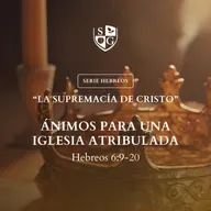 13- SERIE HEBREOS| "Ánimos para una iglesia atribulada" Hebreos 6:9-20