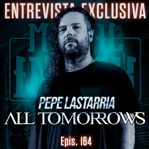 Epis. 164: Entrevista a Pepe Lastarria de All Tomorrows | Nos detalle su LP '24 "At The Shadows Of The Andes"