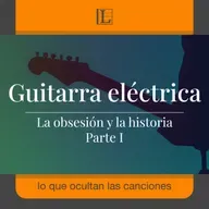 La obsesión y la historia de la guitarra eléctrica · Parte I