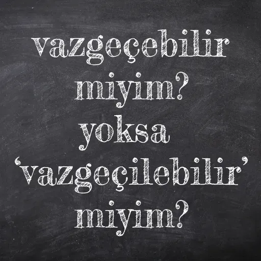 Vazgeçebilir miyim yoksa vazgeçilebilir miyim?