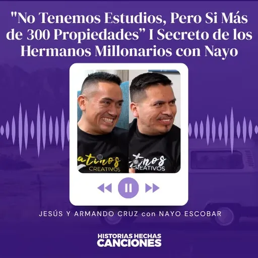 548. "No Tenemos Estudios, Pero Si Más de 300 Propiedades” I Secreto de los Hermanos Millonarios con Nayo