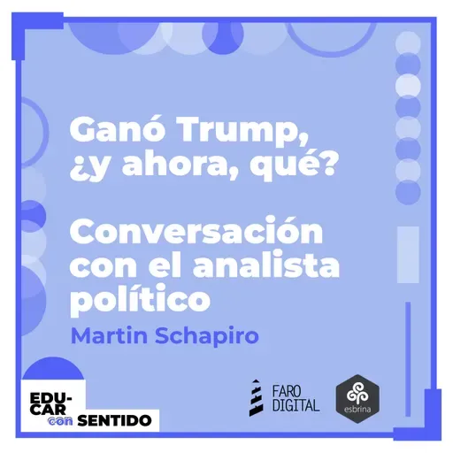 GANÓ TRUMP, ¿y ahora, QUÉ? // El análisis de Martin Schapiro en Educar con sentido