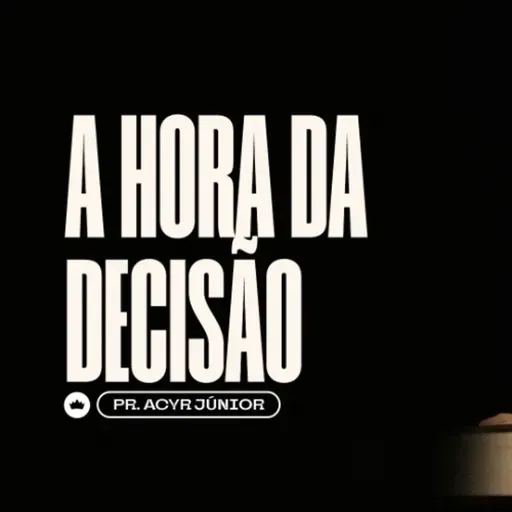 A Hora da Decisão | Pr. Acyr Junior