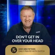 Don’t Get In Over Your Head | Give Him 15: Daily Prayer with Dutch | August 5, 2025