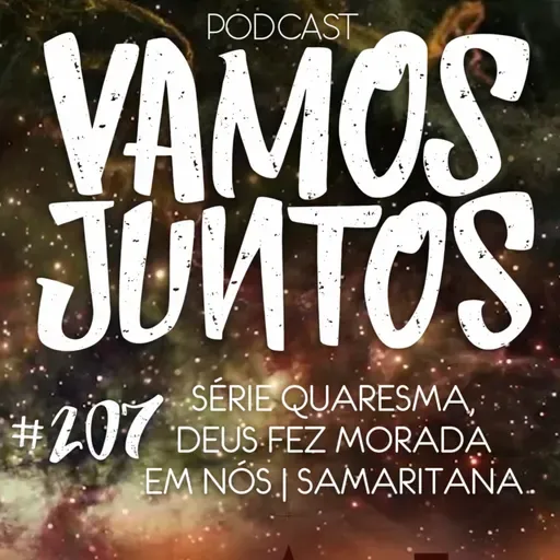 EP 207 | SÉRIE QUARESMA, DEUS FAZ MORADA EM NÓS - SAMARITANA