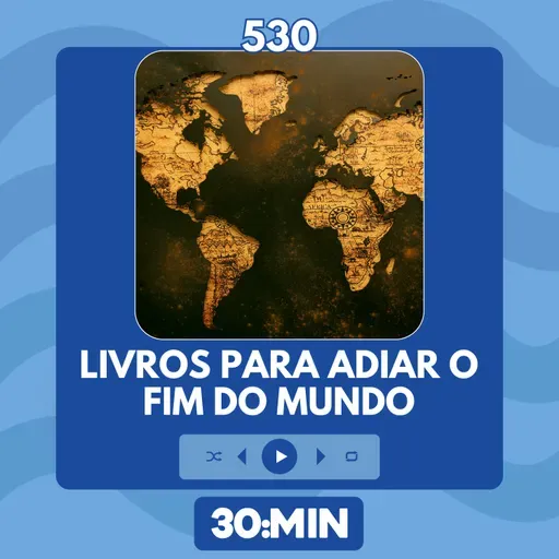 530: Livros para adiar o fim do mundo