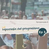 T6 E3 La hipocresía del progresismo