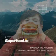 Hackea tu apetito: la relación de hambre y saciedad..y superfoods?