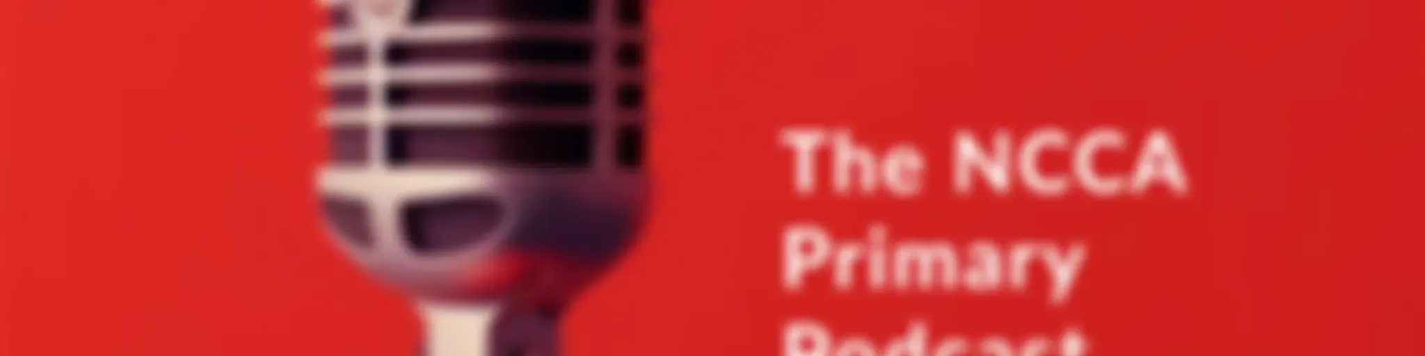 The NCCA Primary Podcast