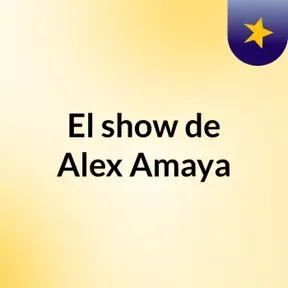 El show de Alex Amaya