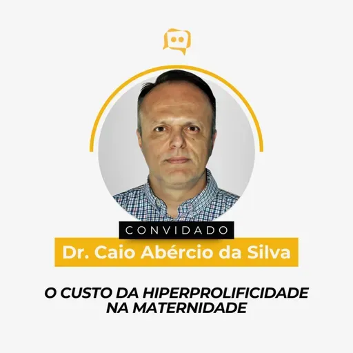 O CUSTO DA HIPERPROLIFICIDADE NA MATERNIDADE - Dr. Caio Abércio da Silva | Ep. 340