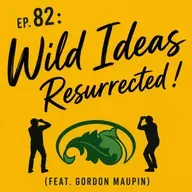 Ep. 82 - Wild Ideas: Resurrected! (feat. Gordon Maupin)