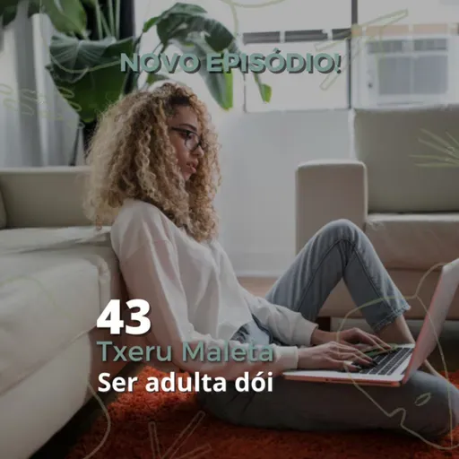 43 - Txeru Maleta - Ser Adulta Dói