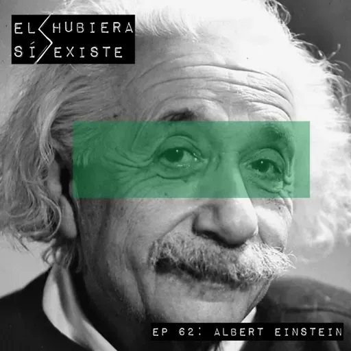 El Hubiera Sí Existe Ep 62: Albert Einstein