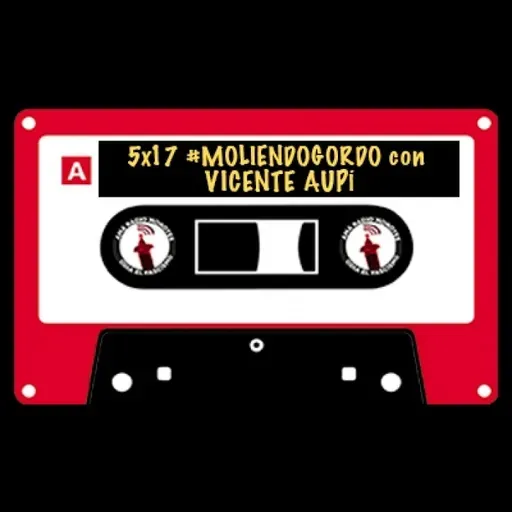 5x17 || #MoliendoGordo ☄️ con Vicente Aupí.