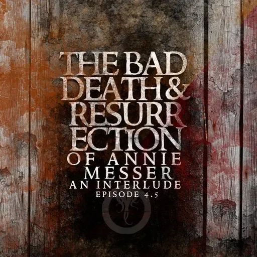 Episode 4.5: The Bad Death and Resurrection of Annie Messer