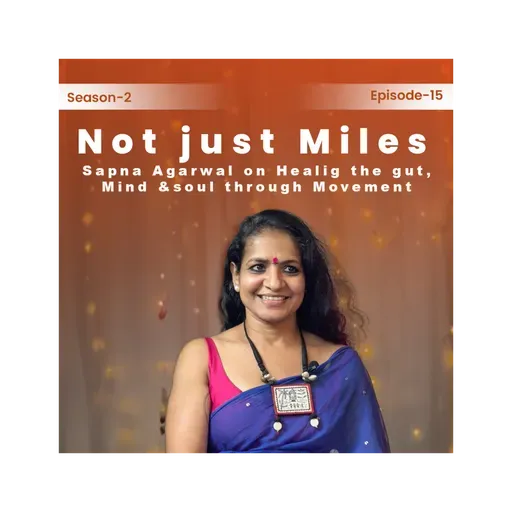Season 2 Episode 15: Not just miles: Sapna Agarwal on Healing the Gut, Mind & Soul through Movement.
