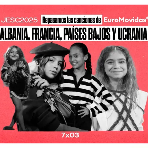 7x03: Repasamos las canciones de ALBANIA, FRANCIA, PAÍSES BAJOS y UCRANIA del JESC2025 | Euromovidas