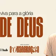 SÉRIE CONSAGRAÇÃO - MENSAGEM 05: VIVA PARA A GLÓRIA DE DEUS. - 25/01/2025
