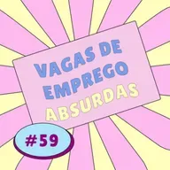 Episódio #59 - Vagas de emprego absurdas 