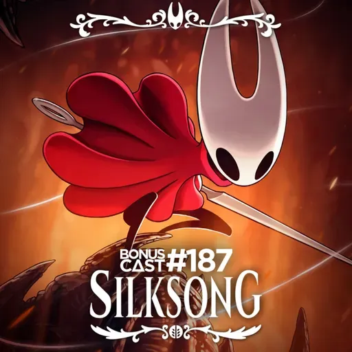 BonusCast #187: Silksong está entre nós!