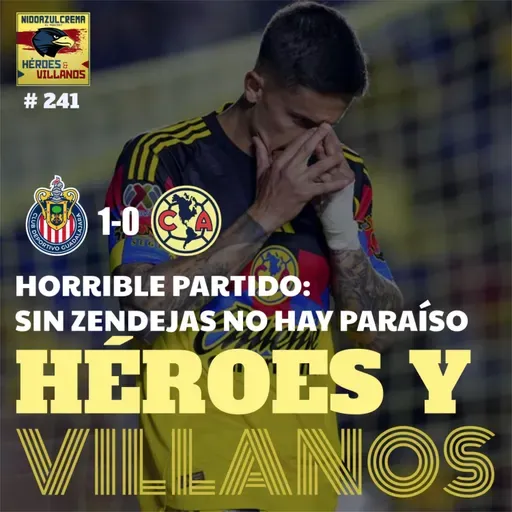 T13E06 - HÉROES Y VILLANOS del Guadalajara (1-0) Club América + Horroroso Partido + No hay ataque + Jardine no encuentra el modo + Preguntas de la Afición