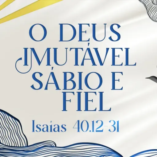 Paulo Araújo - O DEUS IMUTÁVEL, SÁBIO E FIEL (Isaías 40: 12 - 31)